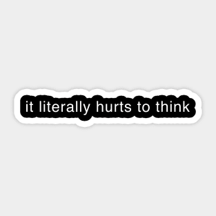 it literally hurts to think Sticker